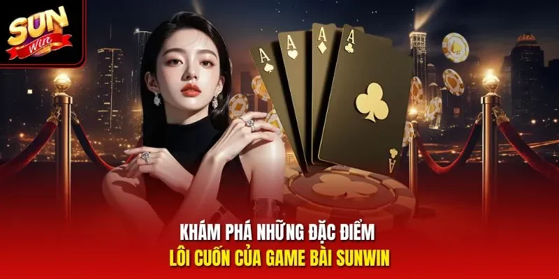 Khám phá những đặc điểm lôi cuốn của game bài Sunwin