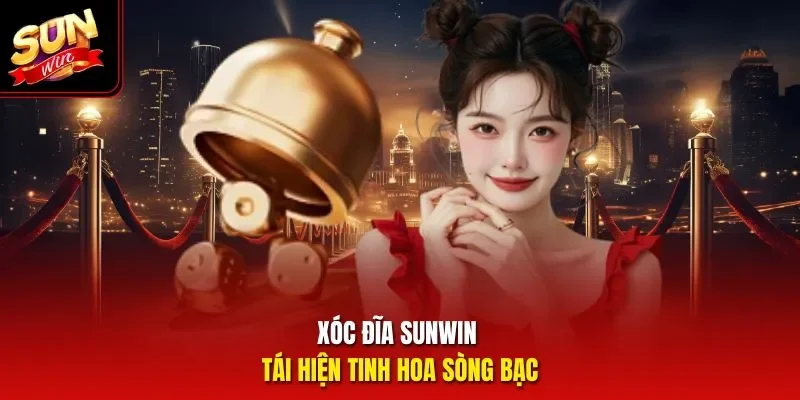 Xóc đĩa Sunwin tái hiện tinh hoa sòng bạc